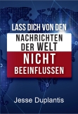 Lass dich von den Nachrichten der Welt nicht beeinflussen