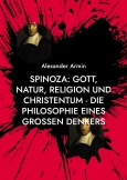 Spinoza: Gott, Natur, Religion und Christentum - Die Philosophie eines großen Denkers