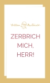 Zerbrich mich, Herr!