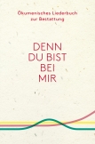 Denn du bist bei mir - Ökumenisches Liederbuch zur Bestattung
