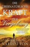 Die übernatürliche Kraft der Vergebung