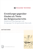 Einstellungen gegenüber Glauben als Thema des Religionsunterrichts