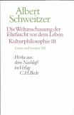 Die Weltanschauung der Ehrfurcht vor dem Leben Kulturphilosophie III, erster und zweiter Teil