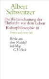 Die Weltanschauung der Ehrfurcht vor dem Leben Kulturphilosophie III, dritter und vierter Teil