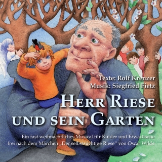 Herr Riese und sein Garten - Ein fast weihnachtliches Musical für Kinder und Erwachsene frei nach dem Märchen 'Der selbstsüchtige Riese' von Oscar Wilde
