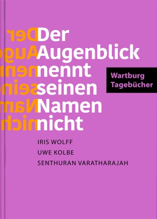 »Der Augenblick nennt seinen Namen nicht«. Wartburg-Tagebücher