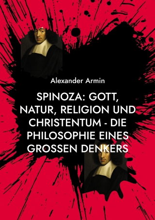 Spinoza: Gott, Natur, Religion und Christentum - Die Philosophie eines großen Denkers