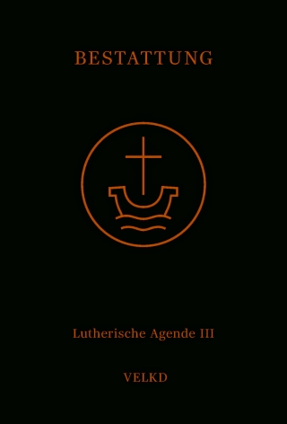 Agende für evangelisch-lutherische Kirchen und Gemeinden. Der Hauptgottesdienst... / Agende Band III: Die Amtshandlungen. Teil 5: Die Bestattung