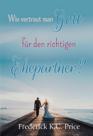 Wie vertraut man Gott für den richtigen Ehepartner?