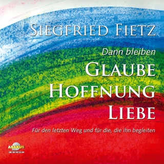 Dann bleiben Glaube, Hoffnung, Liebe - Für den letzten Weg und für die, die ihn begleiten