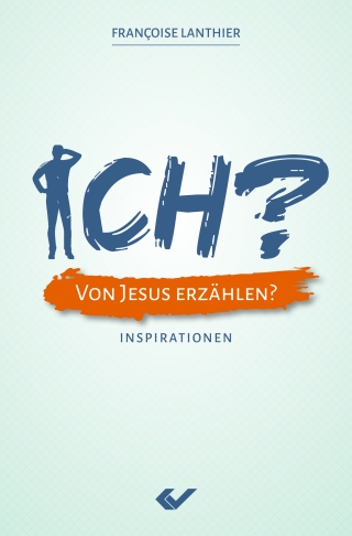 ICH? Von Jesus erzählen?