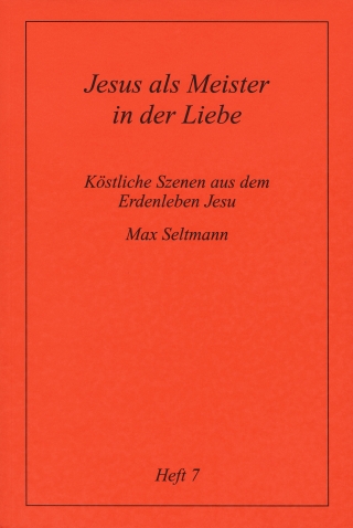 Köstliche Szenen aus dem Erdenleben Jesu / Jesus als Meister in der Liebe