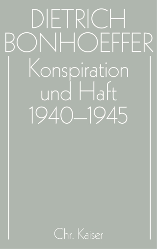 Dietrich Bonhoeffer Werke (DBW) / Konspiration und Haft 1940-1945