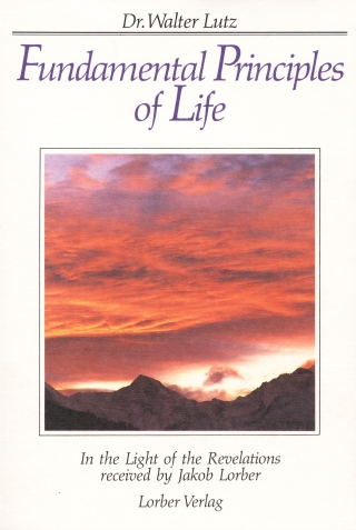 Fundamental Principles of Life. According to the revelations received by Jacob Lorber