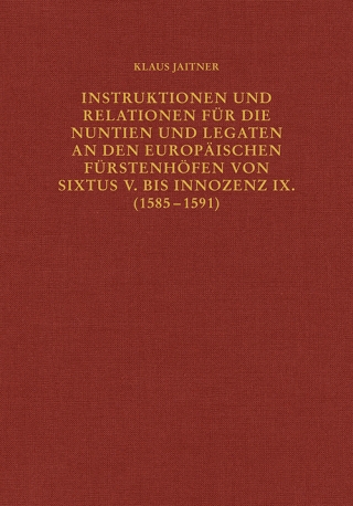 Instruktionen und Relationen für die Nuntien und Legaten an den europäischen Fürstenhöfen von Sixtus V. bis Innozenz IX. (1585–1591)