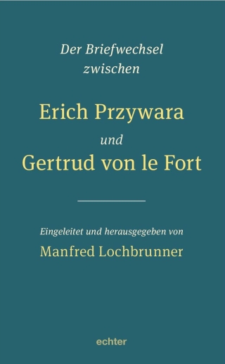 Der Briefwechsel zwischen Erich Przywara und Gertrud von le Fort